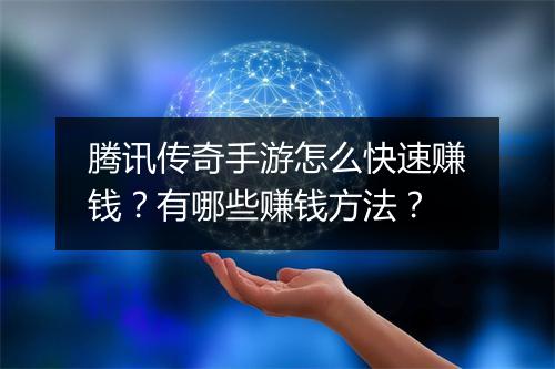 腾讯传奇手游怎么快速赚钱？有哪些赚钱方法？