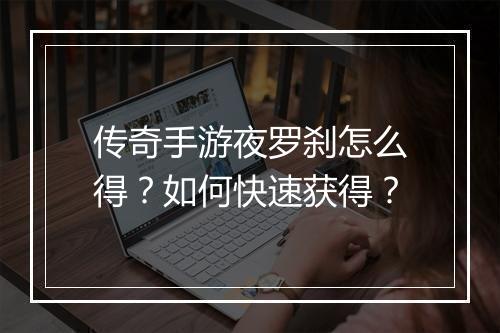 传奇手游夜罗刹怎么得？如何快速获得？
