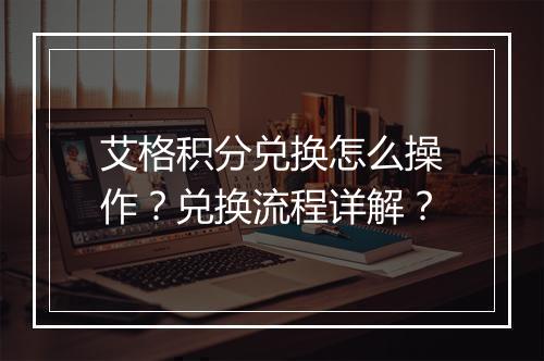 艾格积分兑换怎么操作？兑换流程详解？