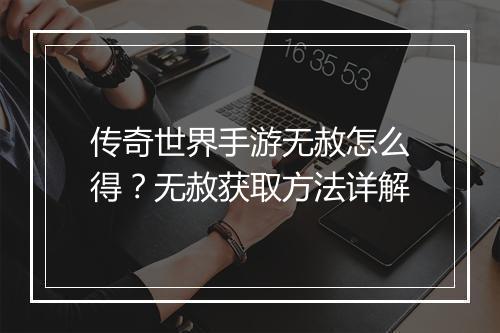 传奇世界手游无赦怎么得？无赦获取方法详解