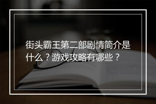 街头霸王第二部剧情简介是什么？游戏攻略有哪些？