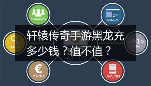 轩辕传奇手游黑龙充多少钱？值不值？