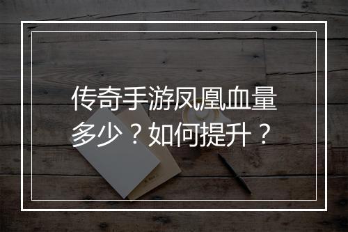传奇手游凤凰血量多少？如何提升？