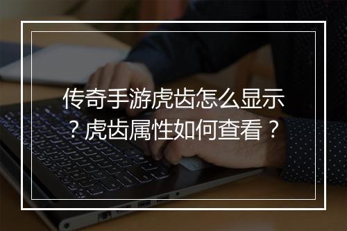传奇手游虎齿怎么显示？虎齿属性如何查看？