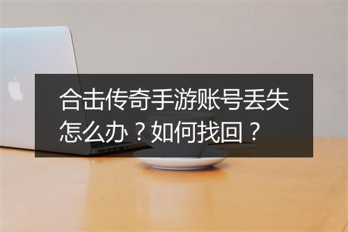 合击传奇手游账号丢失怎么办？如何找回？