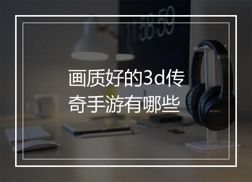 画质好的3d传奇手游有哪些