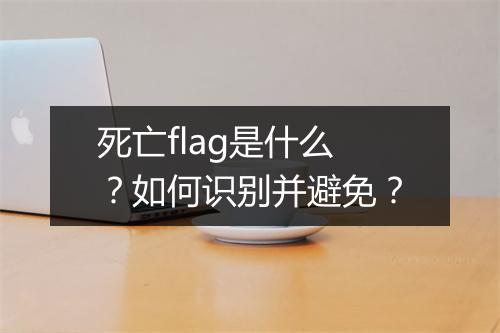 死亡flag是什么？如何识别并避免？