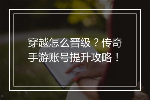 穿越怎么晋级？传奇手游账号提升攻略！