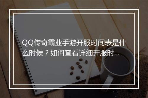 QQ传奇霸业手游开服时间表是什么时候？如何查看详细开服时间？
