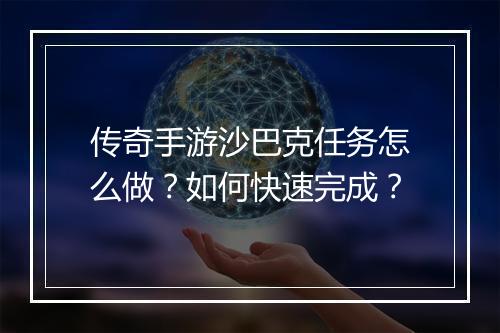 传奇手游沙巴克任务怎么做？如何快速完成？