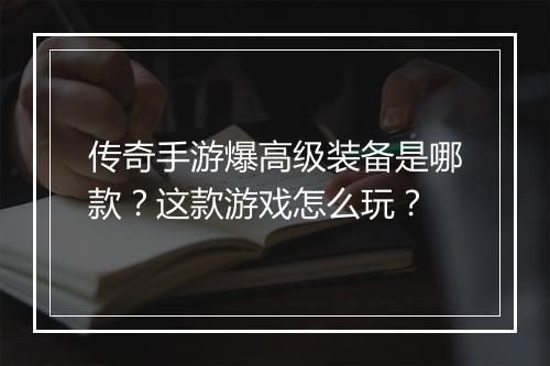 传奇手游爆高级装备是哪款？这款游戏怎么玩？