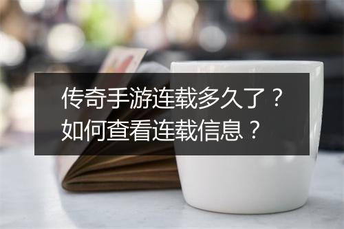 传奇手游连载多久了？如何查看连载信息？