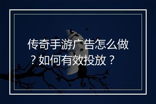传奇手游广告怎么做？如何有效投放？
