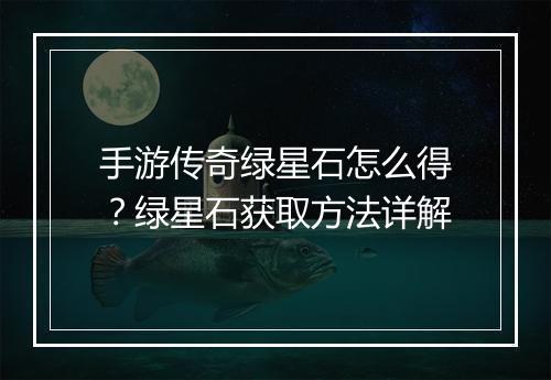 手游传奇绿星石怎么得？绿星石获取方法详解