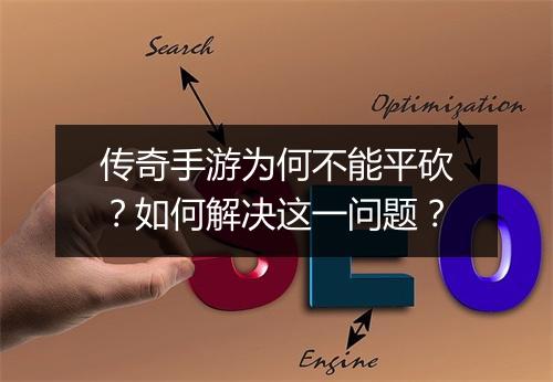 传奇手游为何不能平砍？如何解决这一问题？