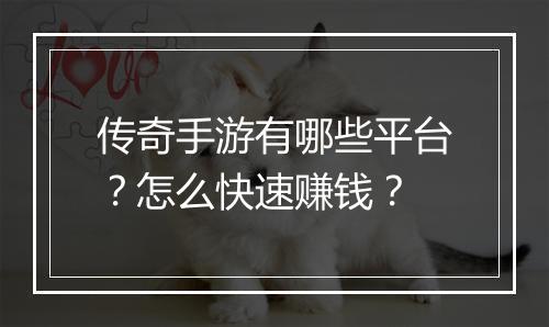 传奇手游有哪些平台？怎么快速赚钱？