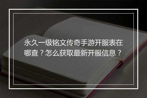 永久一级铭文传奇手游开服表在哪查？怎么获取最新开服信息？