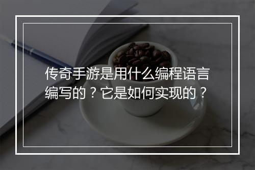 传奇手游是用什么编程语言编写的？它是如何实现的？