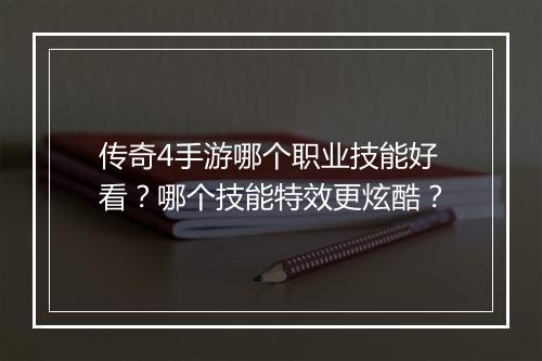 传奇4手游哪个职业技能好看？哪个技能特效更炫酷？