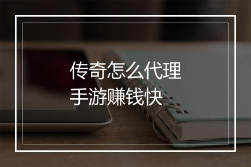 传奇怎么代理手游赚钱快