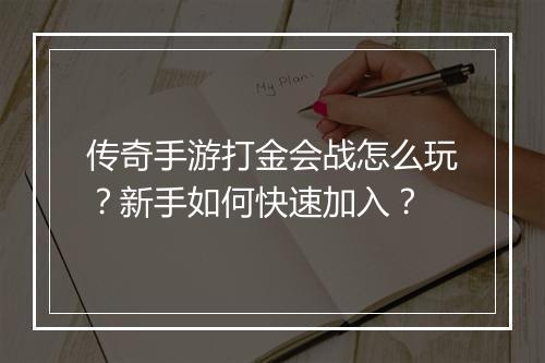 传奇手游打金会战怎么玩？新手如何快速加入？