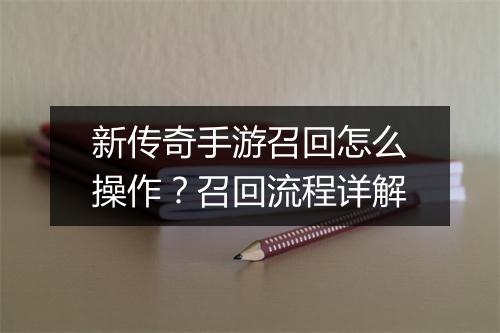 新传奇手游召回怎么操作？召回流程详解