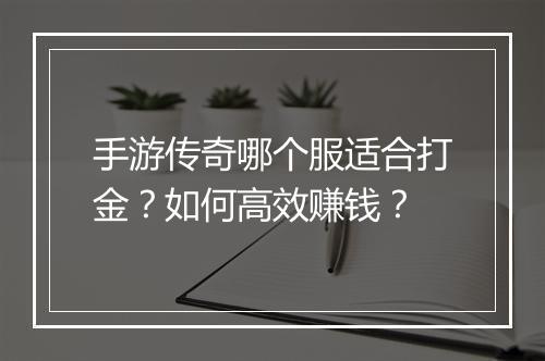 手游传奇哪个服适合打金？如何高效赚钱？