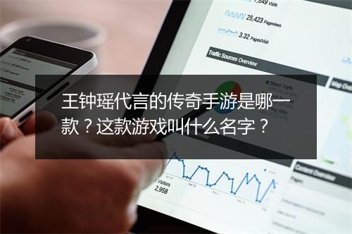 王钟瑶代言的传奇手游是哪一款？这款游戏叫什么名字？