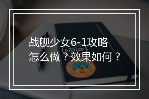 战舰少女6-1攻略怎么做？效果如何？
