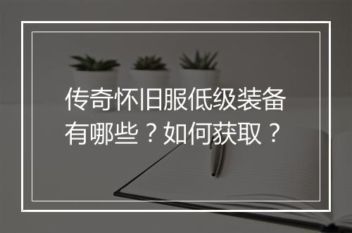 传奇怀旧服低级装备有哪些？如何获取？