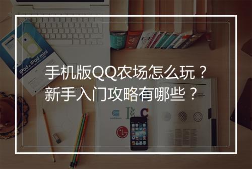 手机版QQ农场怎么玩？新手入门攻略有哪些？