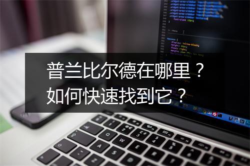 普兰比尔德在哪里?如何快速找到它?