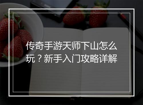 传奇手游天师下山怎么玩？新手入门攻略详解