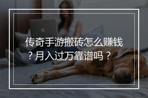 传奇手游搬砖怎么赚钱？月入过万靠谱吗？