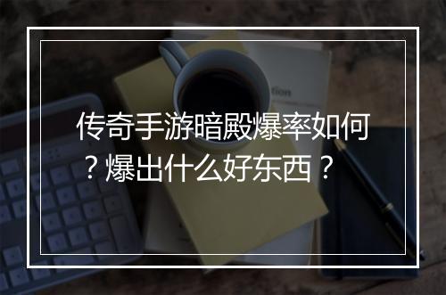 传奇手游暗殿爆率如何？爆出什么好东西？