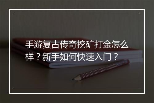 手游复古传奇挖矿打金怎么样？新手如何快速入门？