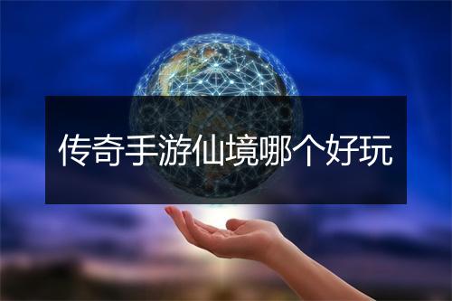 传奇手游仙境哪个好玩