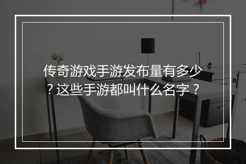 传奇游戏手游发布量有多少？这些手游都叫什么名字？