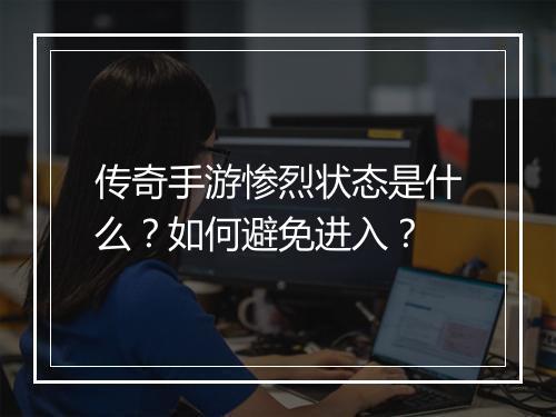 传奇手游惨烈状态是什么？如何避免进入？