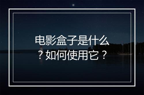 电影盒子是什么？如何使用它？