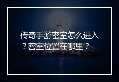 传奇手游密室怎么进入？密室位置在哪里？