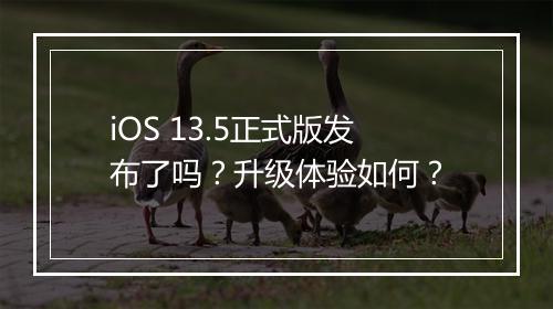 iOS 13.5正式版发布了吗？升级体验如何？