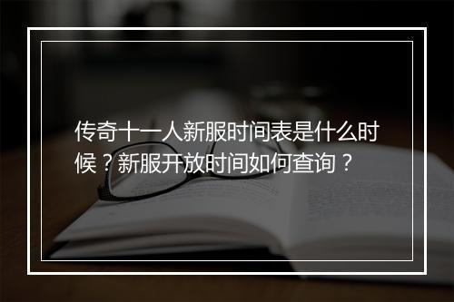 传奇十一人新服时间表是什么时候？新服开放时间如何查询？