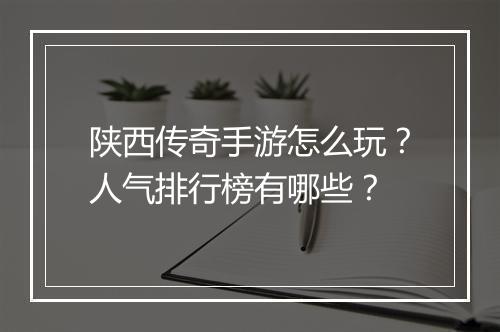 陕西传奇手游怎么玩？人气排行榜有哪些？