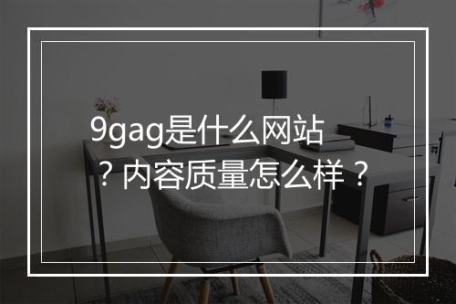 9gag是什么网站？内容质量怎么样？