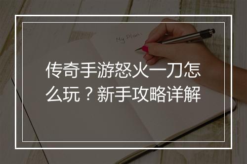 传奇手游怒火一刀怎么玩？新手攻略详解