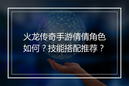 火龙传奇手游倩倩角色如何？技能搭配推荐？