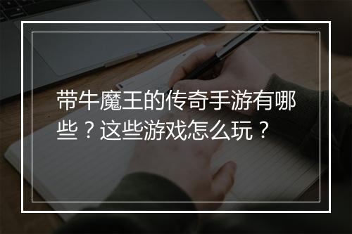 带牛魔王的传奇手游有哪些？这些游戏怎么玩？
