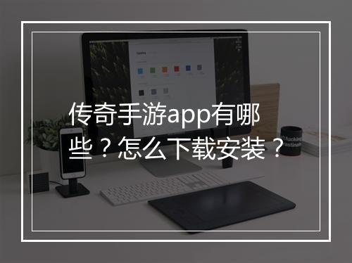 传奇手游app有哪些？怎么下载安装？