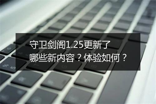 守卫剑阁1.25更新了哪些新内容？体验如何？